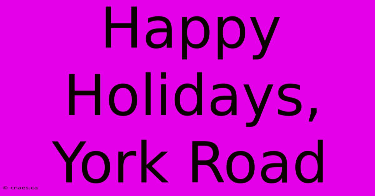 Happy Holidays, York Road