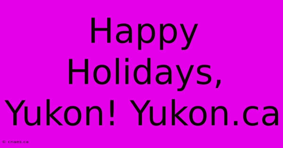 Happy Holidays, Yukon! Yukon.ca