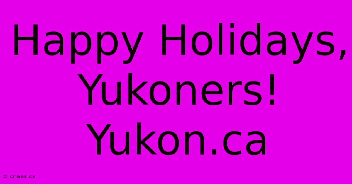 Happy Holidays, Yukoners! Yukon.ca