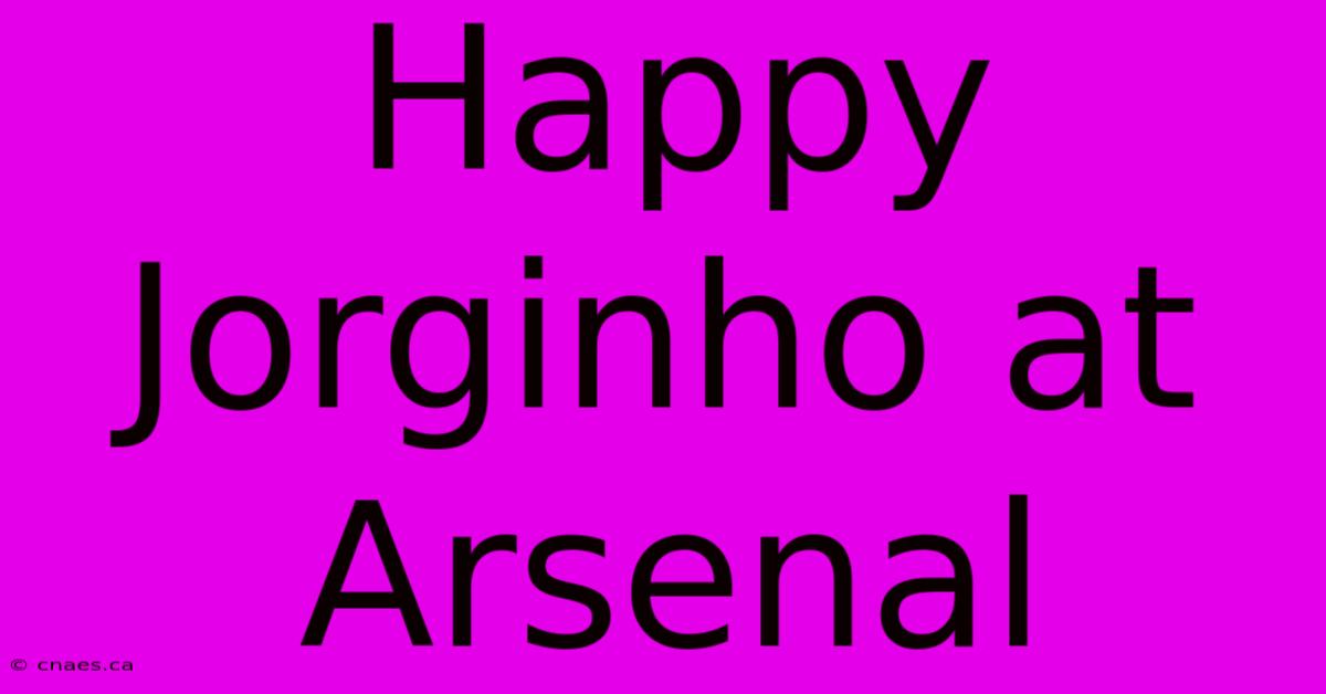 Happy Jorginho At Arsenal