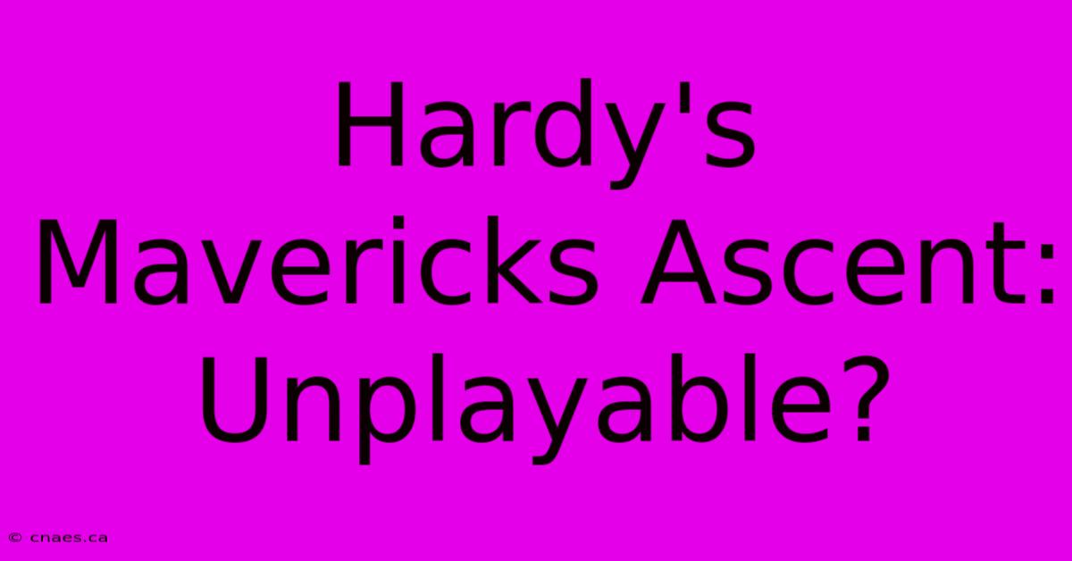 Hardy's Mavericks Ascent: Unplayable?