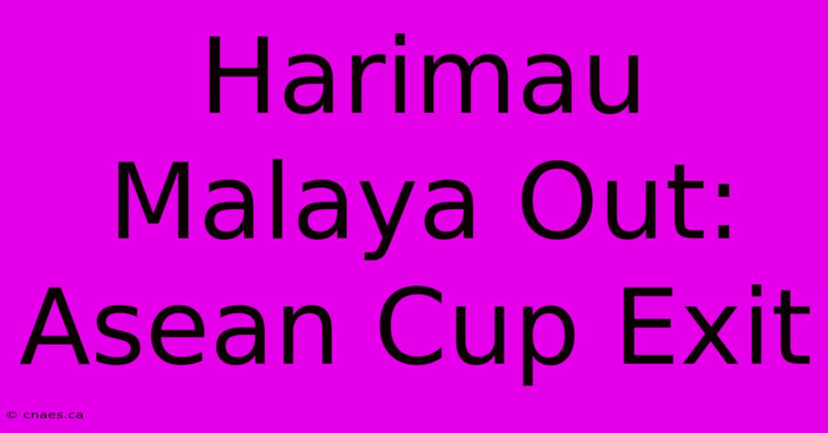 Harimau Malaya Out: Asean Cup Exit