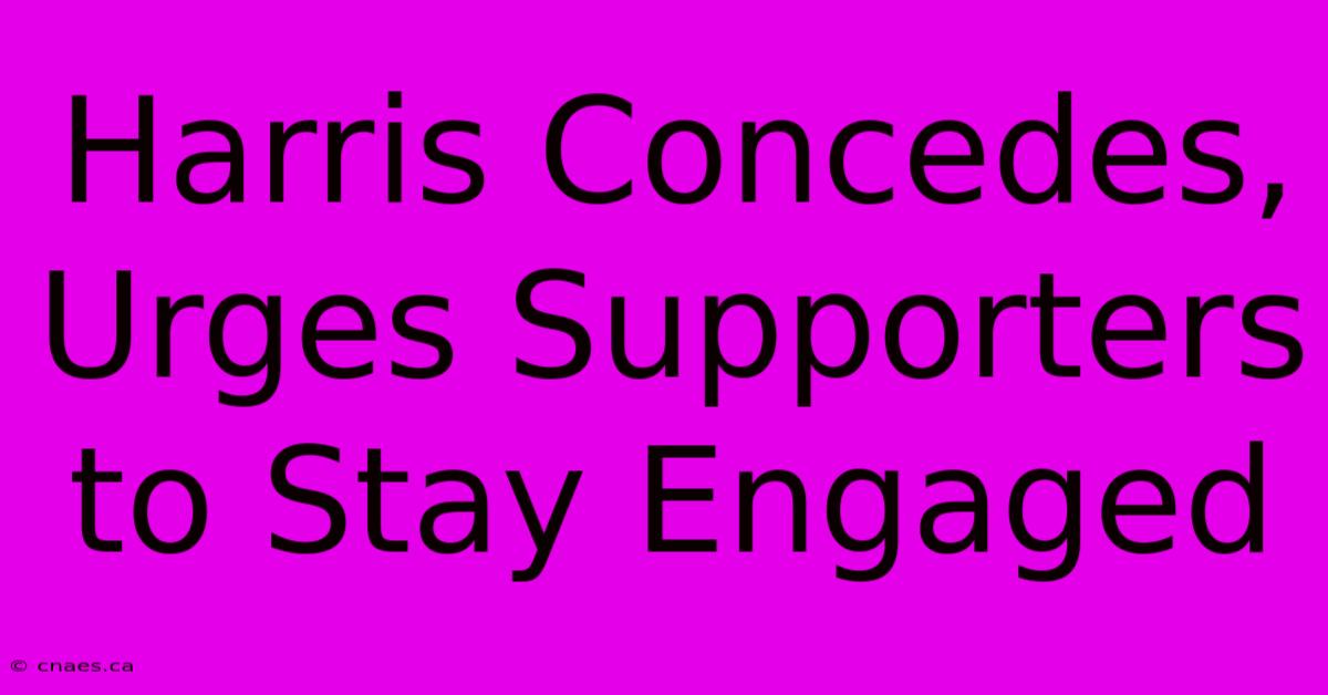 Harris Concedes, Urges Supporters To Stay Engaged