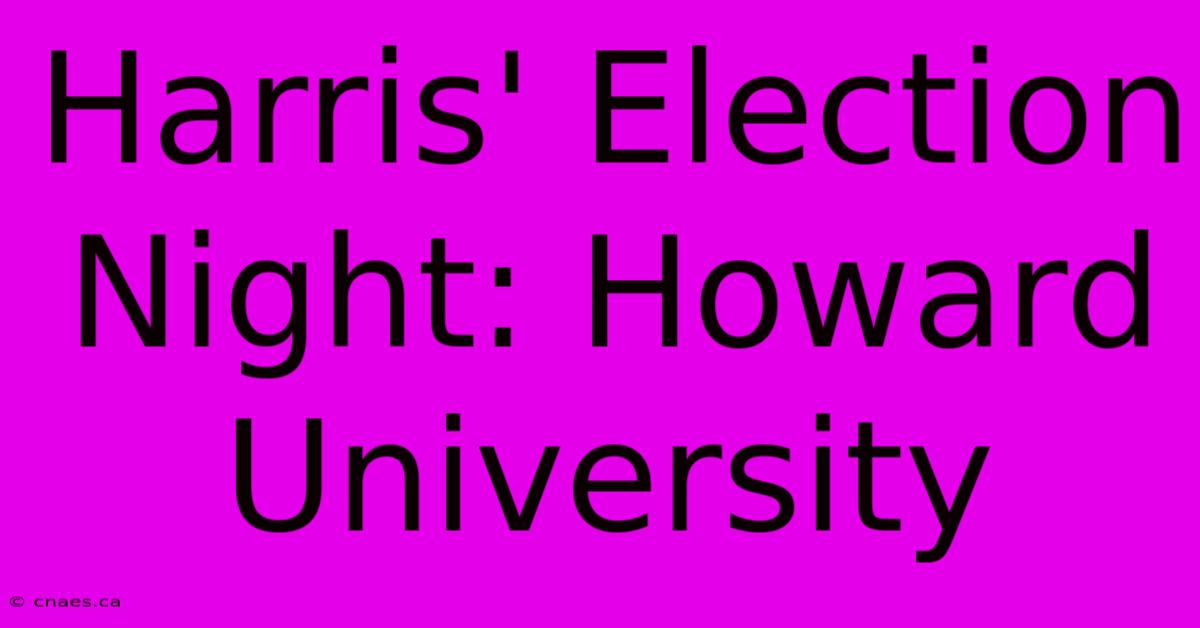 Harris' Election Night: Howard University