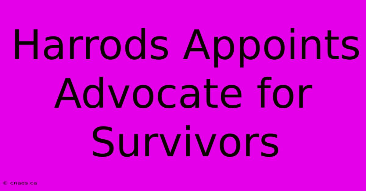 Harrods Appoints Advocate For Survivors