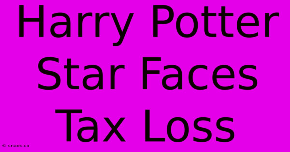 Harry Potter Star Faces Tax Loss