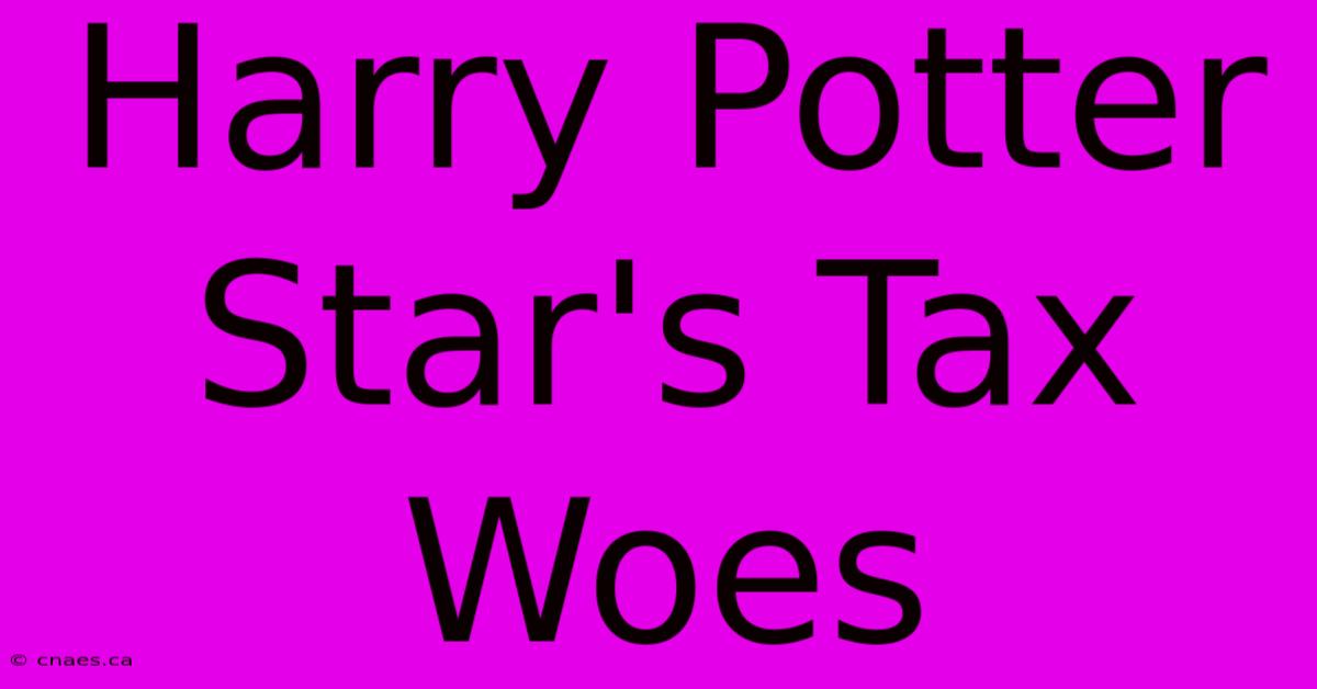 Harry Potter Star's Tax Woes