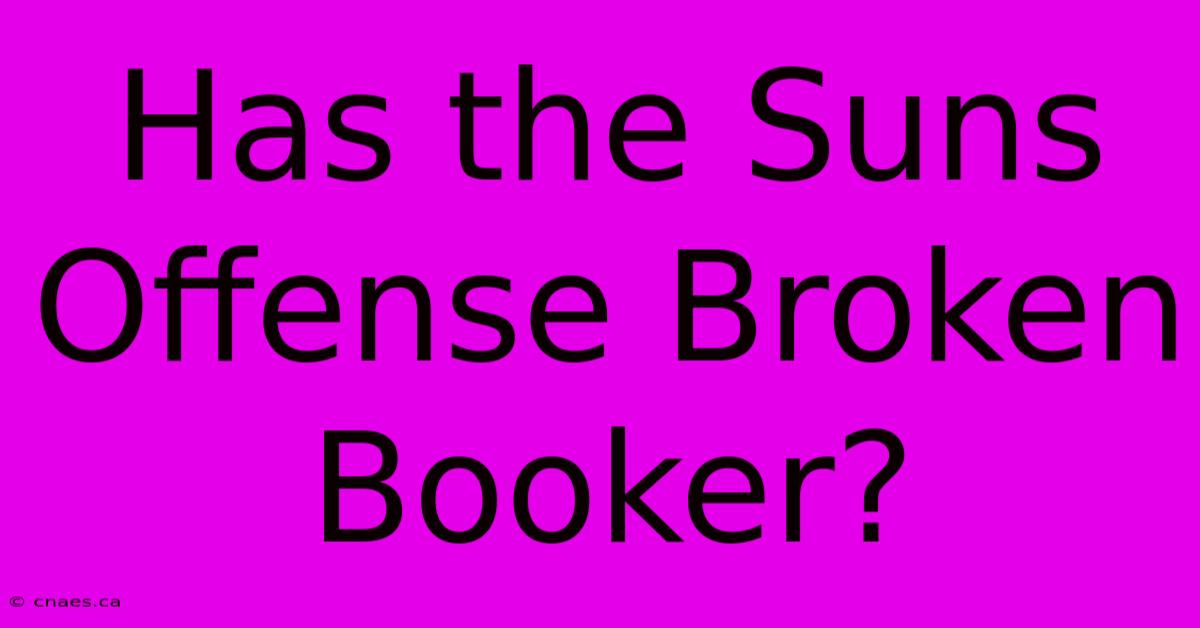 Has The Suns Offense Broken Booker?