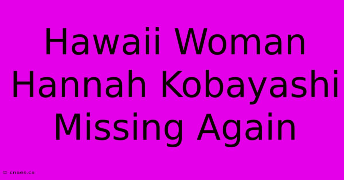 Hawaii Woman Hannah Kobayashi Missing Again