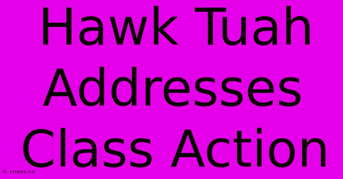 Hawk Tuah Addresses Class Action