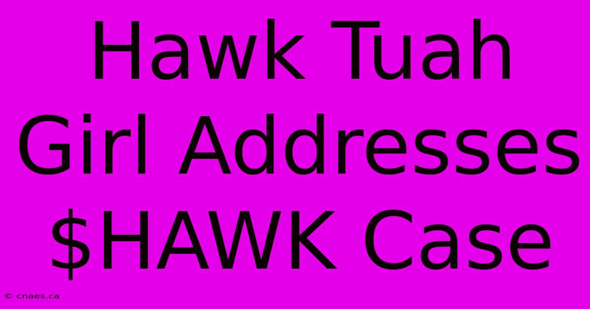 Hawk Tuah Girl Addresses $HAWK Case