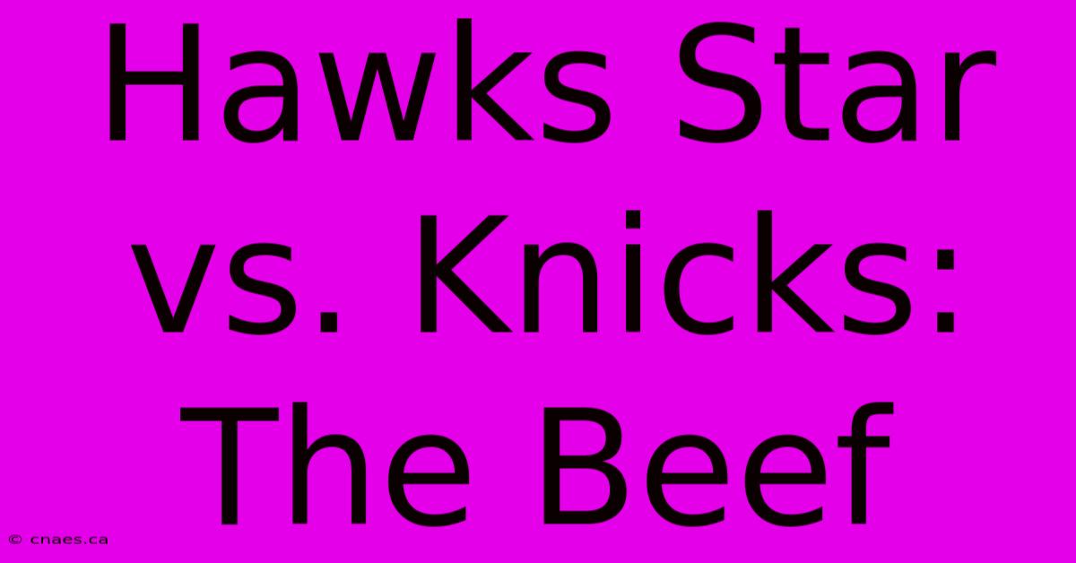 Hawks Star Vs. Knicks: The Beef