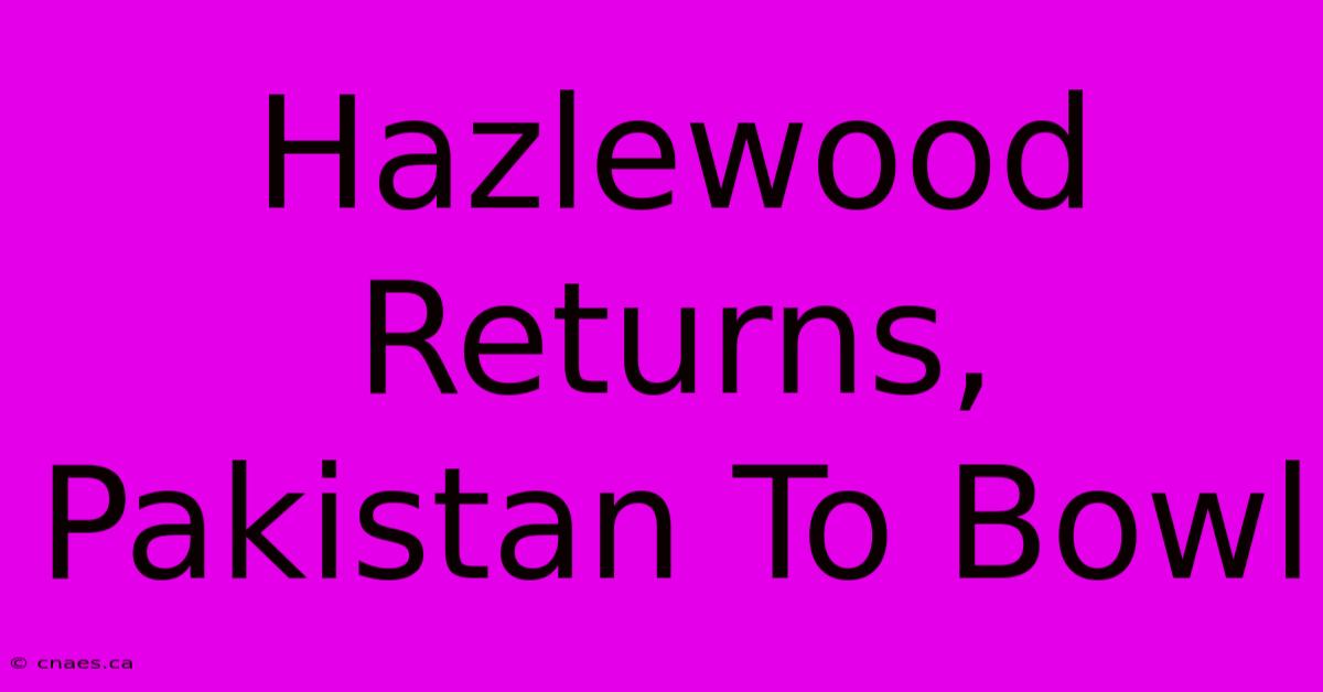 Hazlewood Returns, Pakistan To Bowl