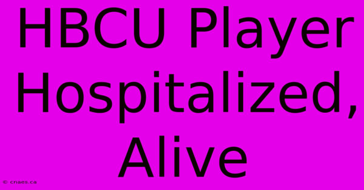 HBCU Player Hospitalized, Alive