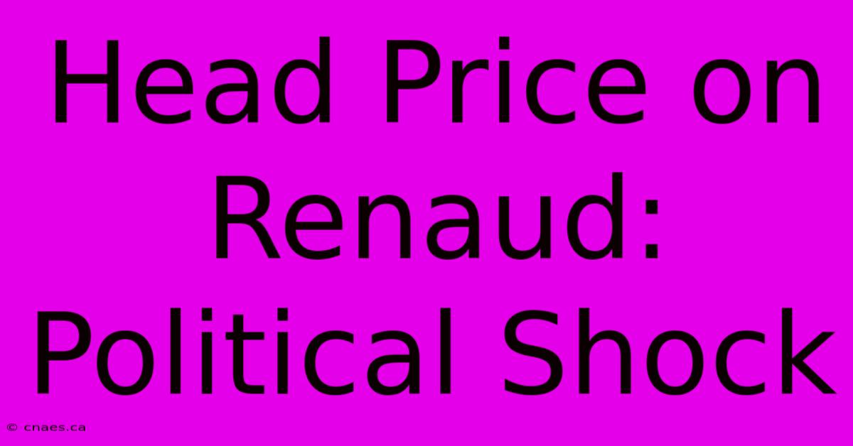 Head Price On Renaud: Political Shock