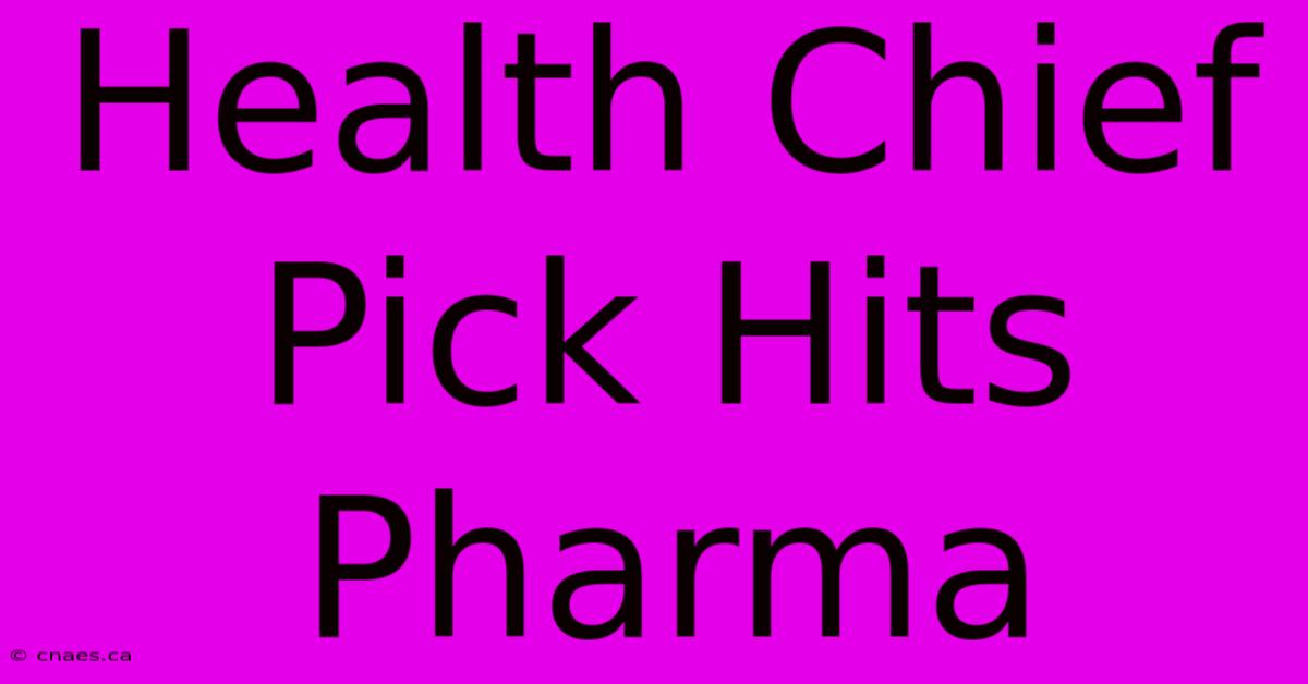 Health Chief Pick Hits Pharma