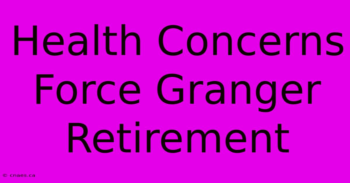 Health Concerns Force Granger Retirement