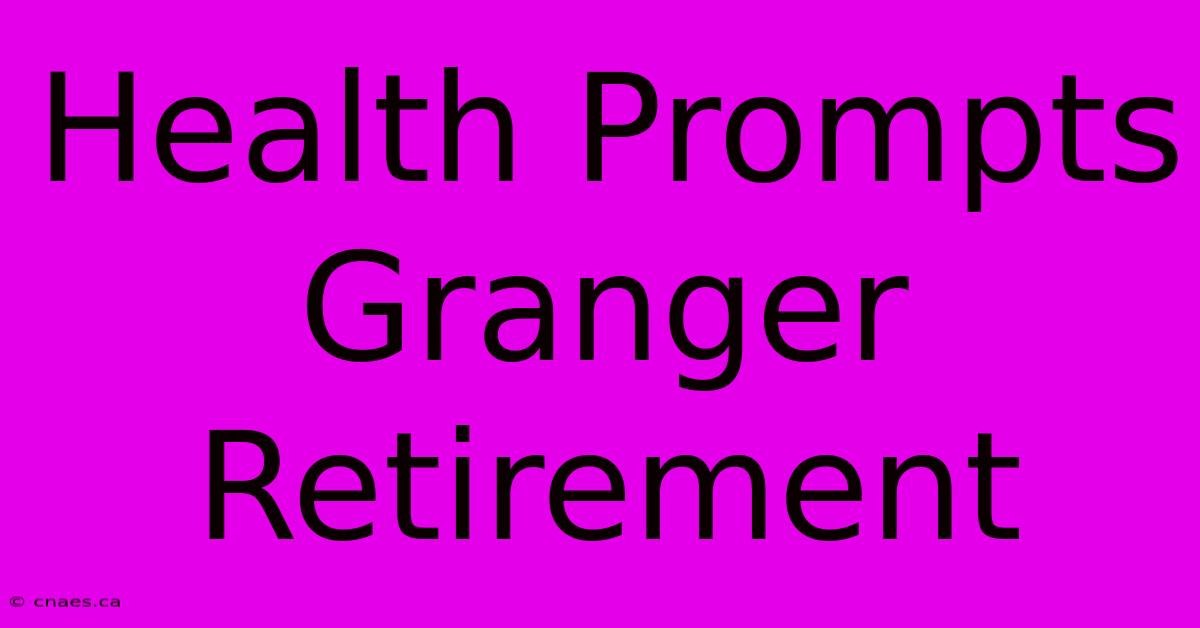 Health Prompts Granger Retirement