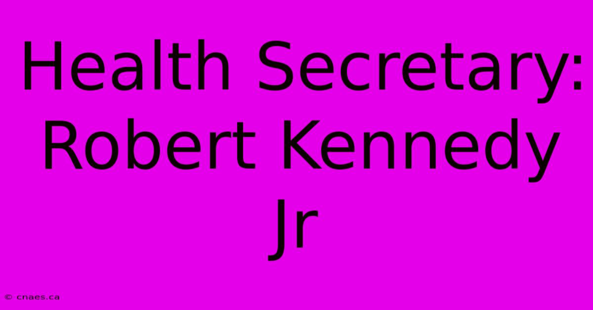 Health Secretary: Robert Kennedy Jr