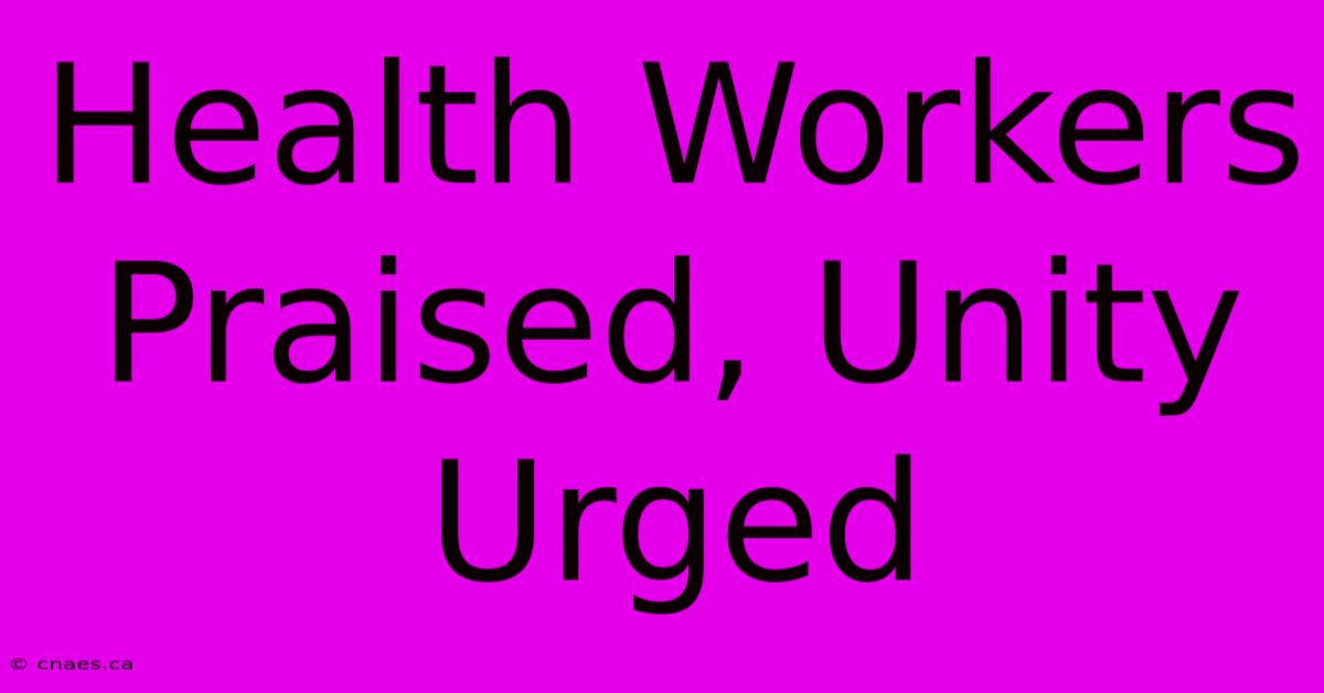 Health Workers Praised, Unity Urged