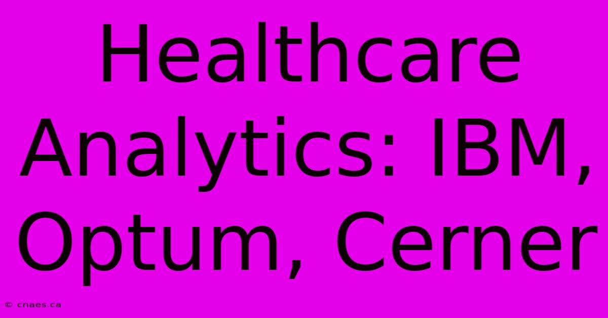 Healthcare Analytics: IBM, Optum, Cerner