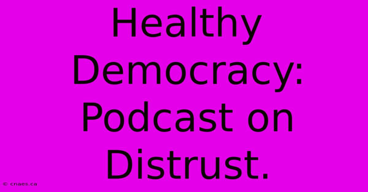 Healthy Democracy: Podcast On Distrust.