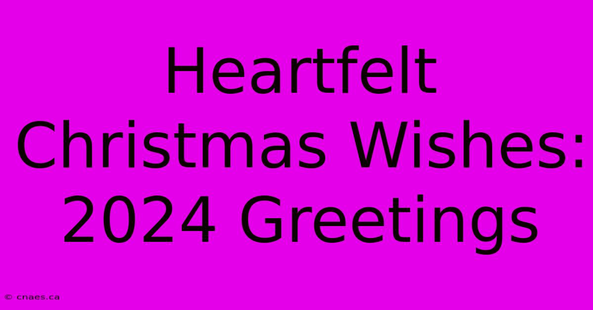 Heartfelt Christmas Wishes: 2024 Greetings