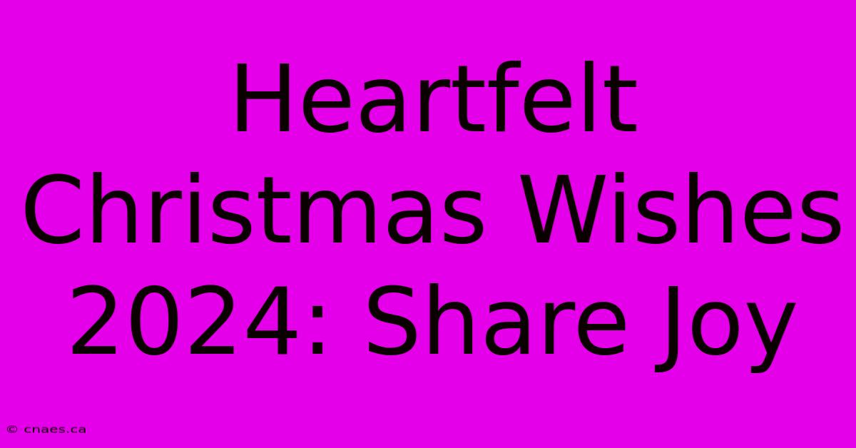 Heartfelt Christmas Wishes 2024: Share Joy