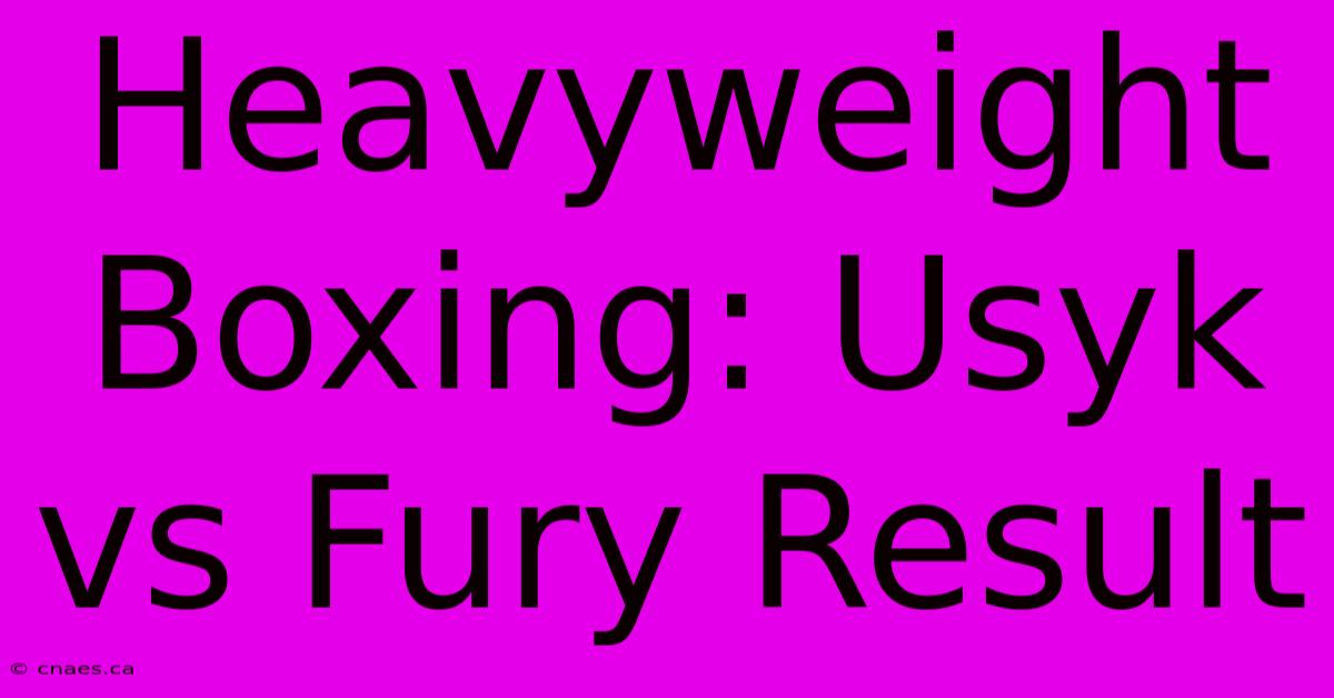 Heavyweight Boxing: Usyk Vs Fury Result