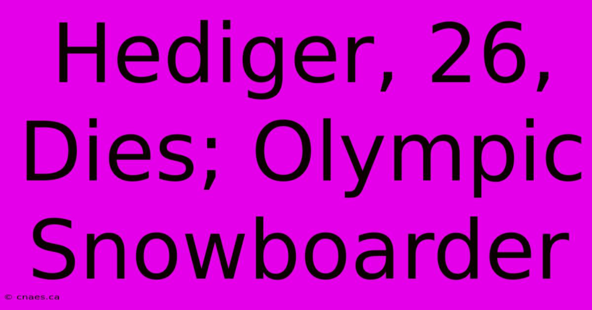 Hediger, 26, Dies; Olympic Snowboarder