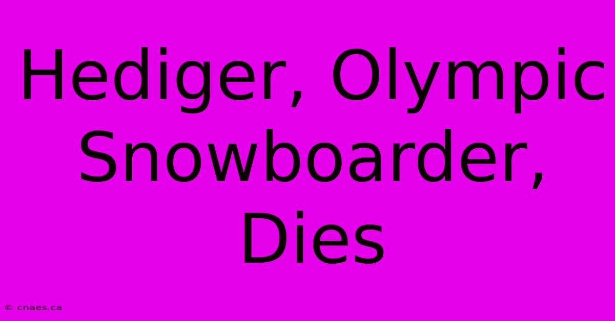 Hediger, Olympic Snowboarder, Dies