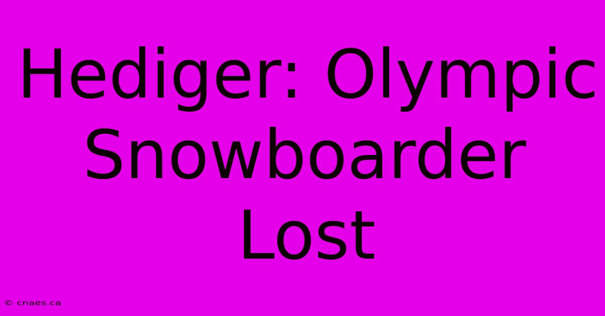 Hediger: Olympic Snowboarder Lost