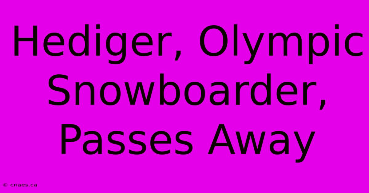 Hediger, Olympic Snowboarder, Passes Away