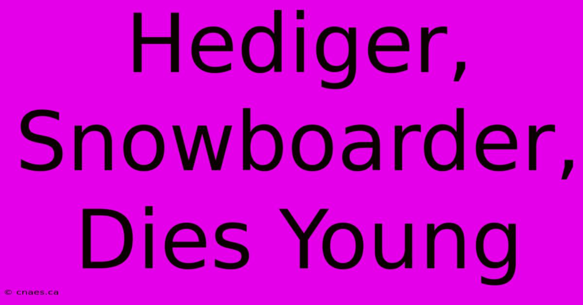 Hediger, Snowboarder, Dies Young