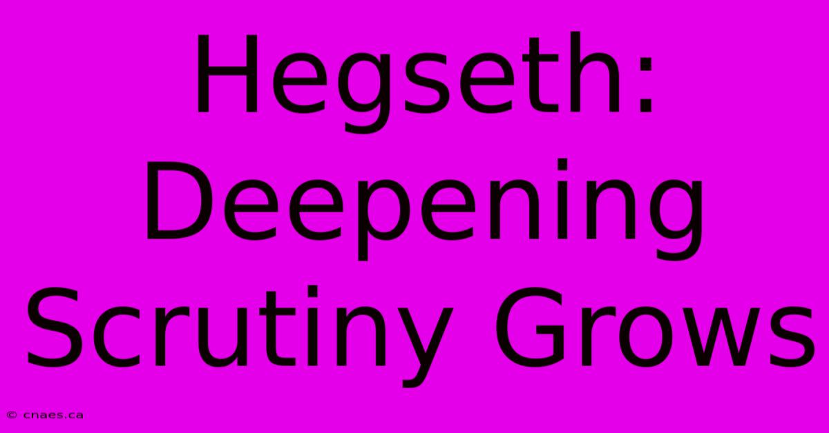 Hegseth: Deepening Scrutiny Grows