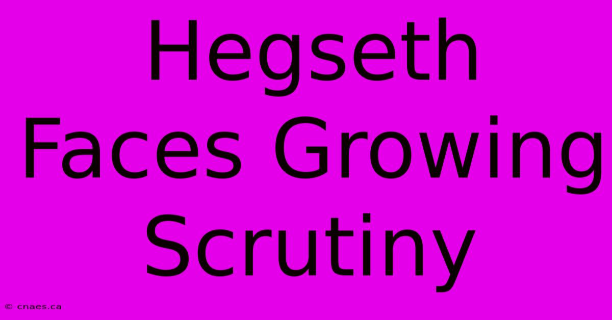 Hegseth Faces Growing Scrutiny