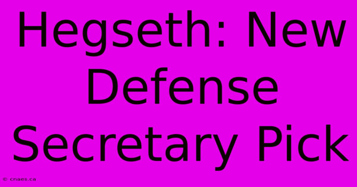 Hegseth: New Defense Secretary Pick