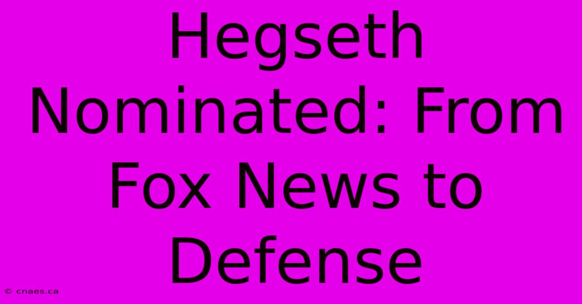 Hegseth Nominated: From Fox News To Defense 