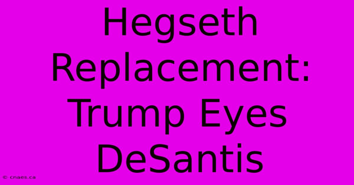 Hegseth Replacement: Trump Eyes DeSantis