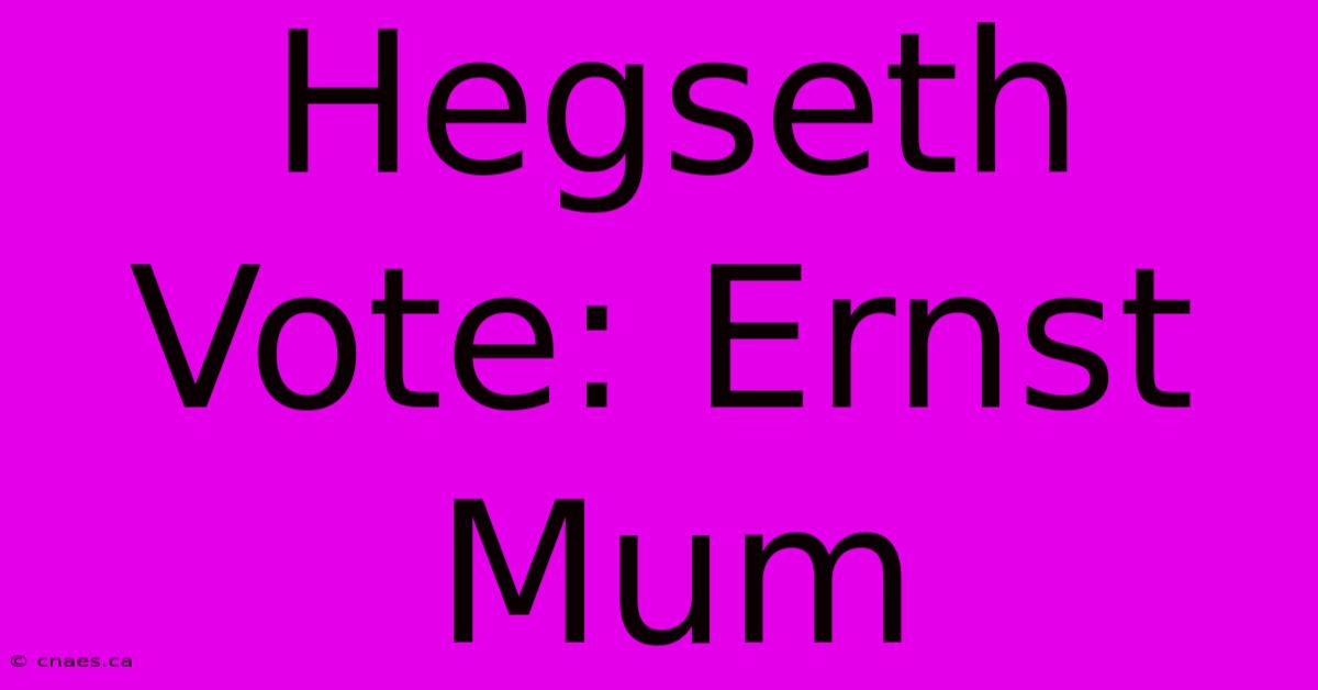 Hegseth Vote: Ernst Mum