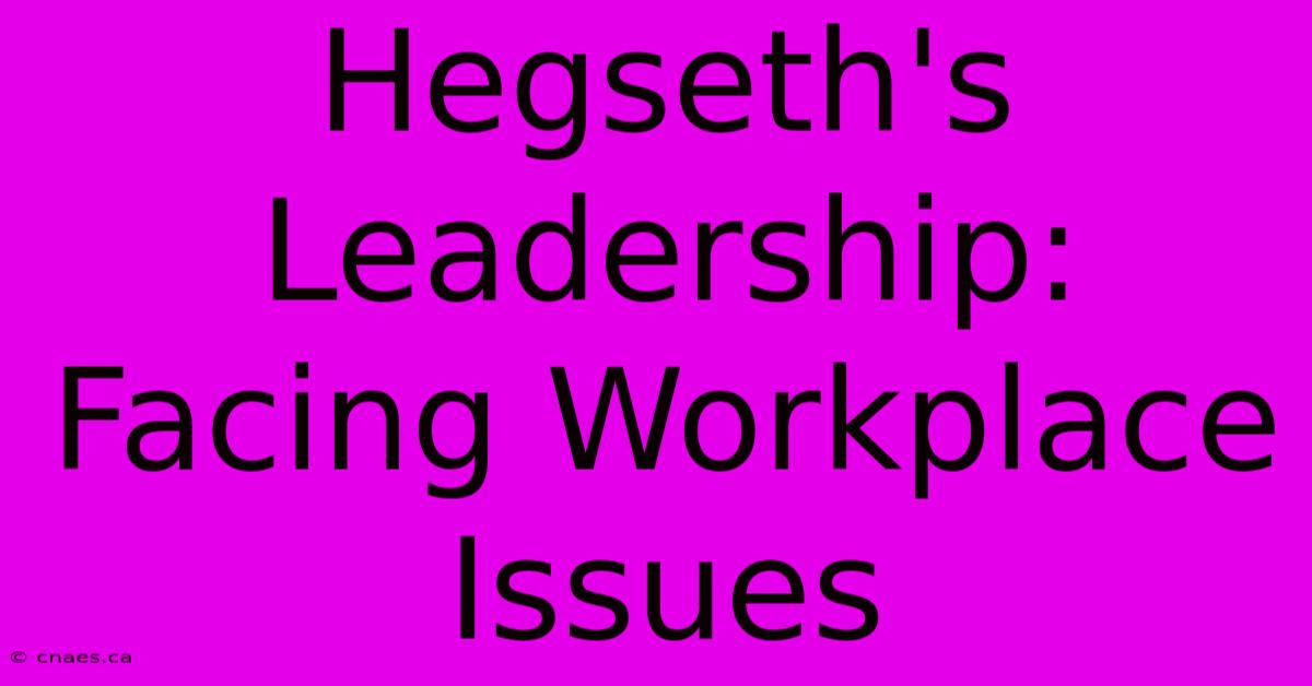 Hegseth's Leadership: Facing Workplace Issues