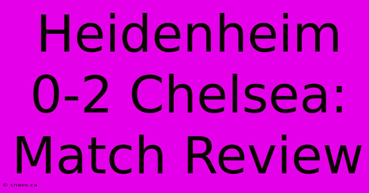 Heidenheim 0-2 Chelsea: Match Review