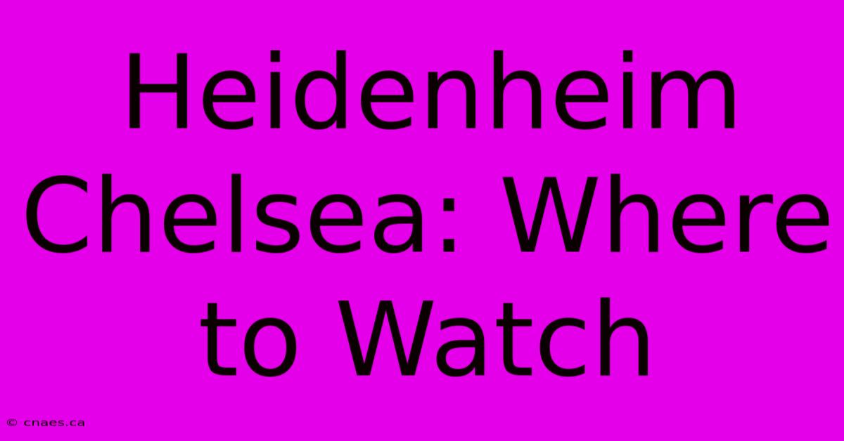 Heidenheim Chelsea: Where To Watch