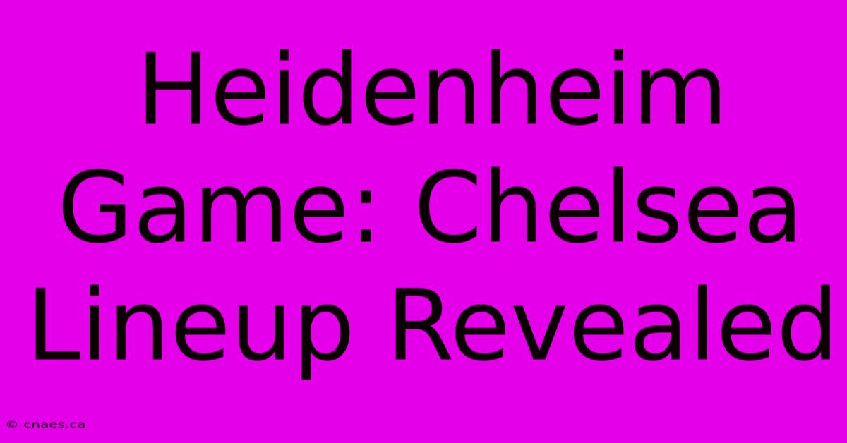 Heidenheim Game: Chelsea Lineup Revealed