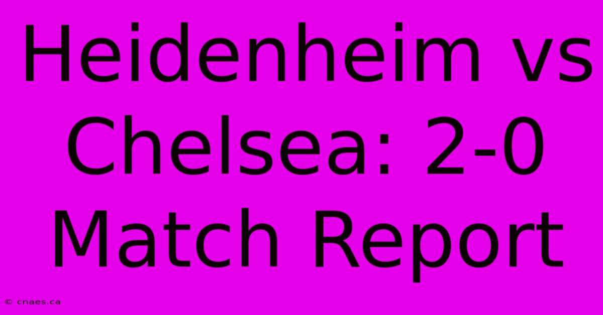 Heidenheim Vs Chelsea: 2-0 Match Report