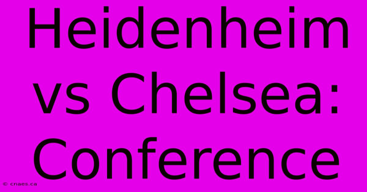 Heidenheim Vs Chelsea: Conference