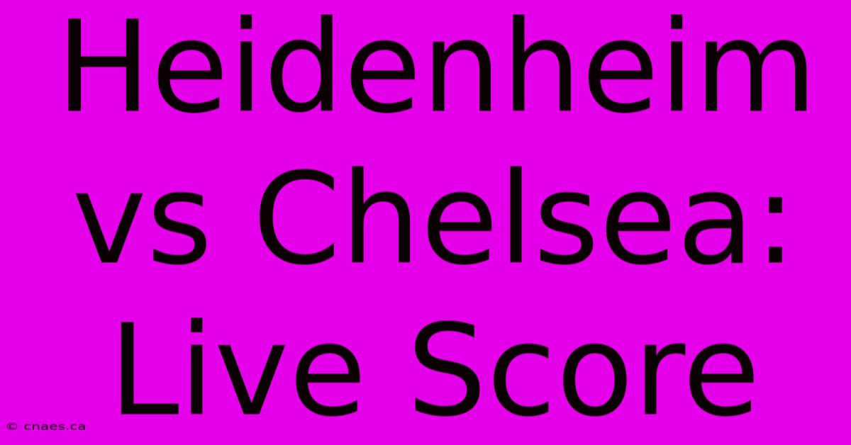 Heidenheim Vs Chelsea: Live Score