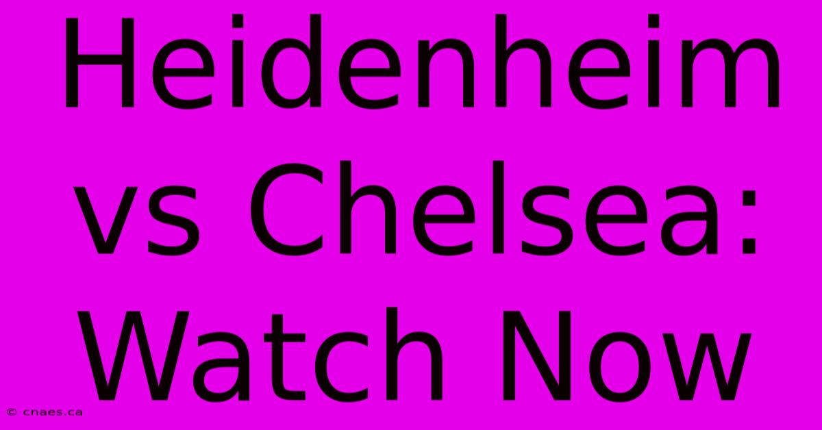 Heidenheim Vs Chelsea: Watch Now