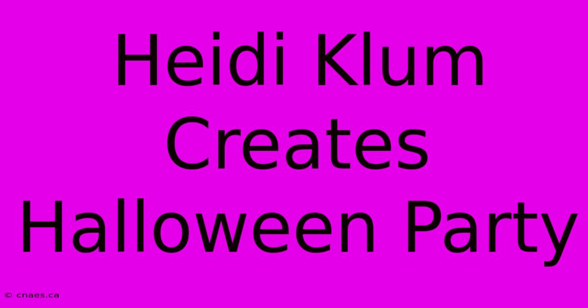 Heidi Klum Creates Halloween Party 