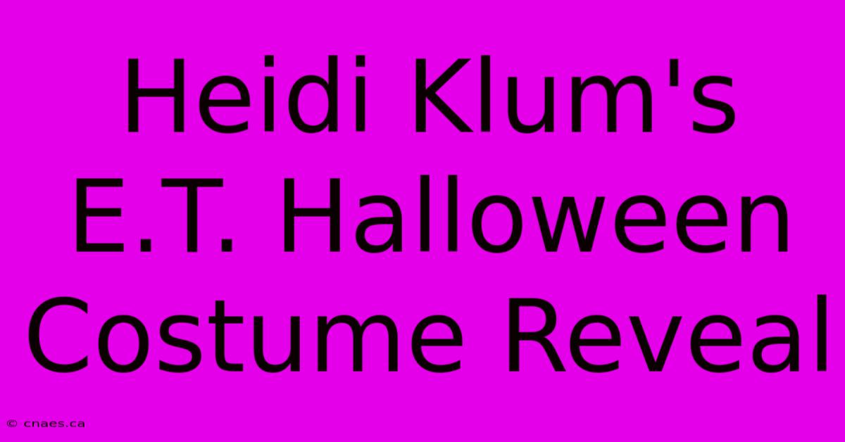 Heidi Klum's E.T. Halloween Costume Reveal 